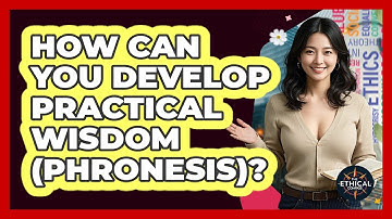 How Can You Develop Practical Wisdom (Phronesis)? - The Ethical Compass