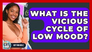 What Is The Vicious Cycle Of Low Mood? - CBT for Gen Z