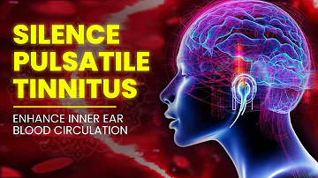 Silence Pulsatile Tinnitus Caused By Hypertension | Enhance Inner Ear Blood Circulation - 528 Hz