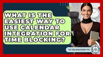 What Is The Easiest Way To Use Calendar Integration For Time Blocking? - The Time Management Pro