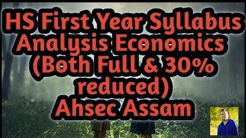 HS First Year Syllabus Analysis Economics (Both Full & 30% reduced) Ahsec Assam |