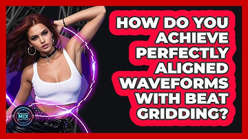 How Do You Achieve Perfectly Aligned Waveforms With Beat Gridding? - Electronic Mix Masters