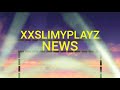 Xxslimyplayz news is finally here