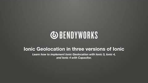 Ionic 4 Geolocation - Bendyworks Full Install Tutorial