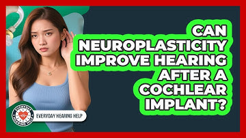 Can Neuroplasticity Improve Hearing After A Cochlear Implant? - Everyday Hearing Help