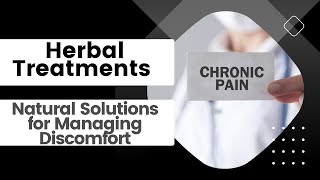 Herbal Treatments for Chronic Pain: Natural Solutions for Managing Discomfort