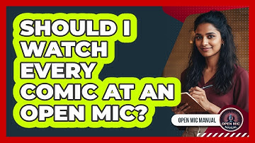 Should I Watch Every Comic At An Open Mic?