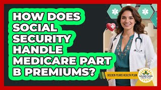 How Does Social Security Handle Medicare Part B Premiums? - Golden Years Health Plan
