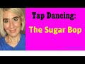 Tap dancing the sugar bop