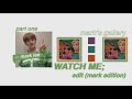 -ˋˏ✄┈watch me; edit (mark edition) pt.1 [ccp]