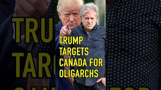 TRUMP TARGETS CANADA FOR OLIGARCHS
