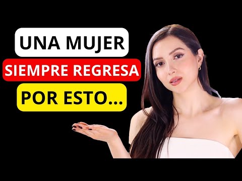 Las Mujeres SIEMPRE REGRESAN por estas 3 razones...