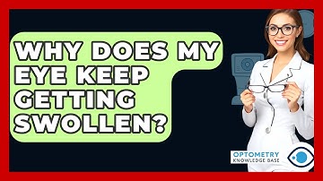Why Does My Eye Keep Getting Swollen? - Optometry Knowledge Base