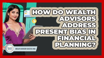 How Do Wealth Advisors Address Present Bias In Financial Planning? - Wealth Advisor Success Hub