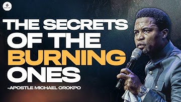 [FULL SERMON] SECRETS OF THE BURNING ONES || APOSTLE MICHAEL OROKPO
