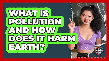 What Is Pollution And How Does It Harm Earth? - The Everyday Why