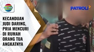 Pecandu Judi Daring Mencuri Harta Benda di Rumah Orang Tua Angkatnya | Patroli