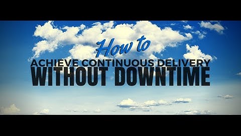 How to Achieve Continuous Delivery Without Downtime