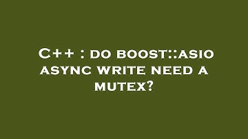 C++ : do boost::asio async write need a mutex?