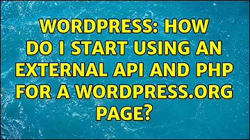 Wordpress: How do I start using an external API and PHP for a WordPress.org page?