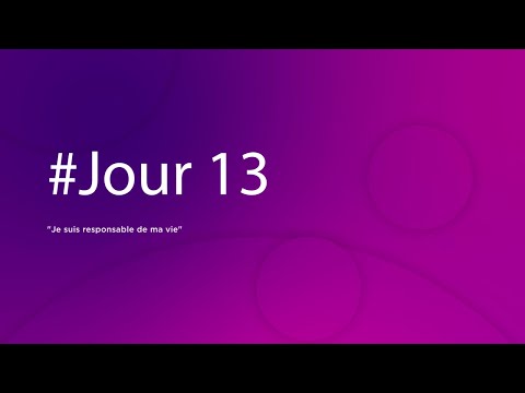 jour 13 : Je suis responsable de ma vie