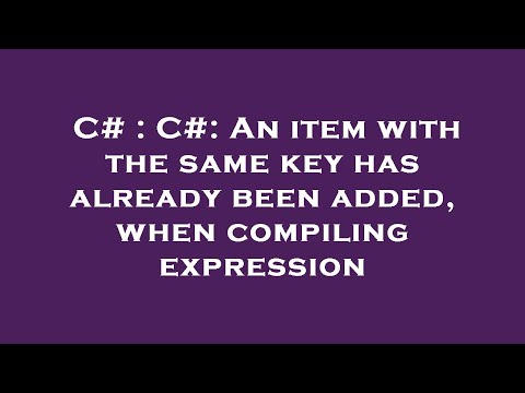 C# : C#: An item with the same key has already been added, when compiling expression