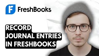 How To Record Journal Entries In Freshbooks [2025 Guide]
