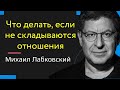 Что делать если не складываются отношения Михаил Лабковский