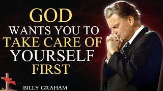 GOD WANTS YOU TO TAKE CARE OF YOURSELF FIRST | Christian Motivation | Billy graham