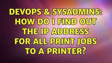 DevOps & SysAdmins: How do I find out the IP Address for all print jobs to a printer?
