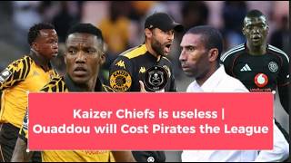 Kaizer Chiefs Are Useless  Ouaddou Will Cost Pirates The League  Sundowns Wont Win Caf
