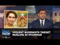 Violent Buddhists Target Muslims in Myanmar: The Daily Show