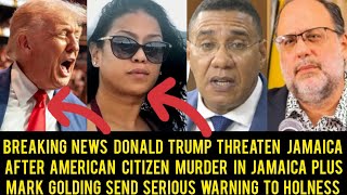 Breaking News Donald Trump Threaten Jamaica After US Citizen Murder,Mark Golding Warn Andrew Holness