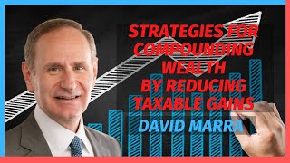 Strategies For Compounding Wealth By Reducing Taxable Gains With David Marra