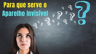 Aparelho Invisível Invisalign - Para que serve o aparelho invisível?