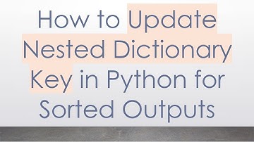 How to Update Nested Dictionary Key in Python for Sorted Outputs