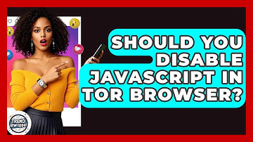 Should You Disable JavaScript In Tor Browser? - Trend Unwrapper