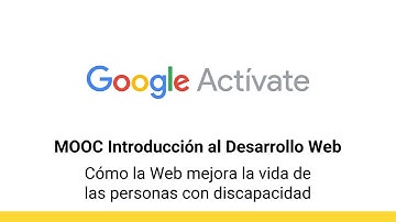 MOOC Introducción al Desarrollo Web, parte 2 - 4.26 Cómo la Web mejora la vida... - Google Actívate