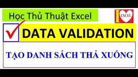 TẠO DANH SÁCH THẢ XUỐNG - DATA VALIDATION - I LOVE EXCEL !