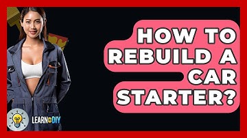 How To Rebuild A Car Starter? - LearnToDIY360.com