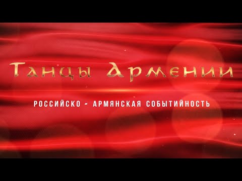 Танцы Армении. Российско-армянская событийность. Часть 6. Шалахо.
