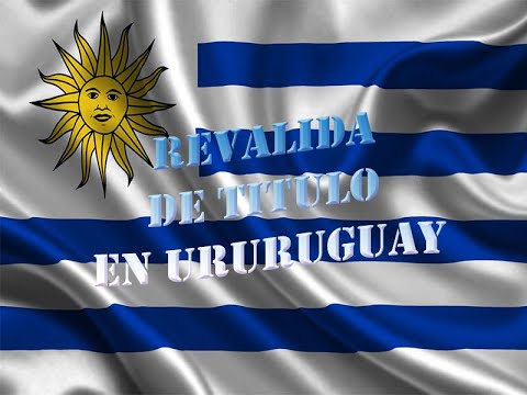 REVALIDA DE TITULO EN URUGUAY (EXPLICADO CON DETALLES) PRIMERA PARTE