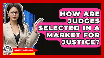 How Are Judges Selected In A Market For Justice? - Learn About Libertarianism
