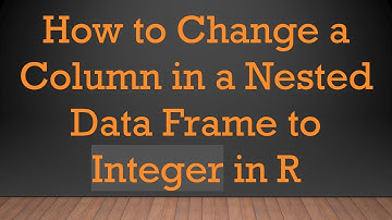 How to Change a Column in a Nested Data Frame to Integer in R