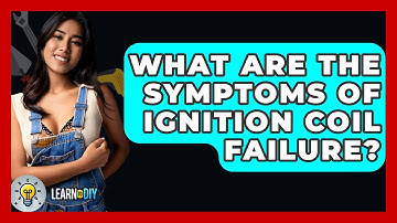 What Are The Symptoms Of Ignition Coil Failure? - LearnToDIY360.com