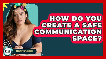 How Do You Create A Safe Communication Space? - PTSD Support Channel