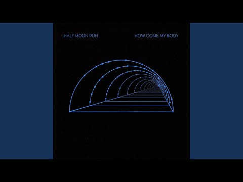 How Come My Body - Half Moon Run