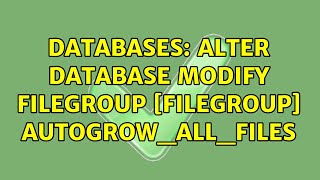 Databases: ALTER DATABASE MODIFY FILEGROUP [filegroup] AUTOGROW_ALL_FILES (2 Solutions!!)