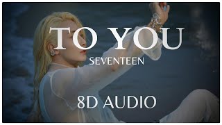 TO YOU - SEVENTEEN (세븐틴) - 8D AUDIO🎧