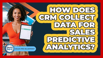 How Does CRM Collect Data For Sales Predictive Analytics? - Sales Pro Blueprint